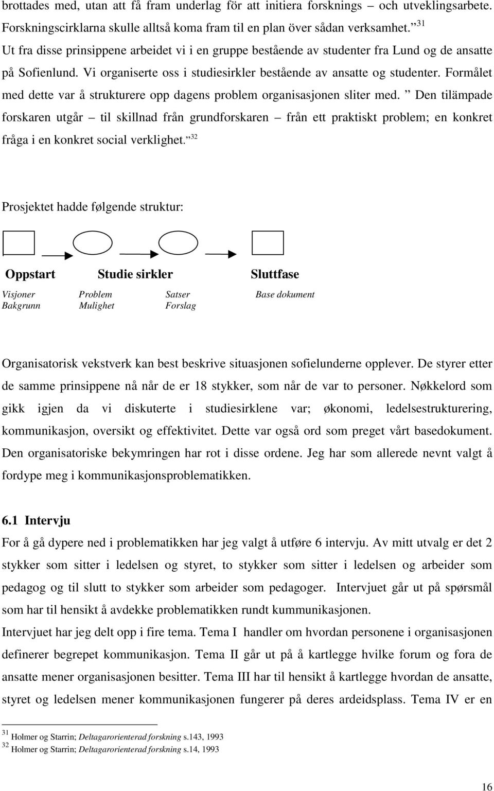 Formålet med dette var å strukturere opp dagens problem organisasjonen sliter med.