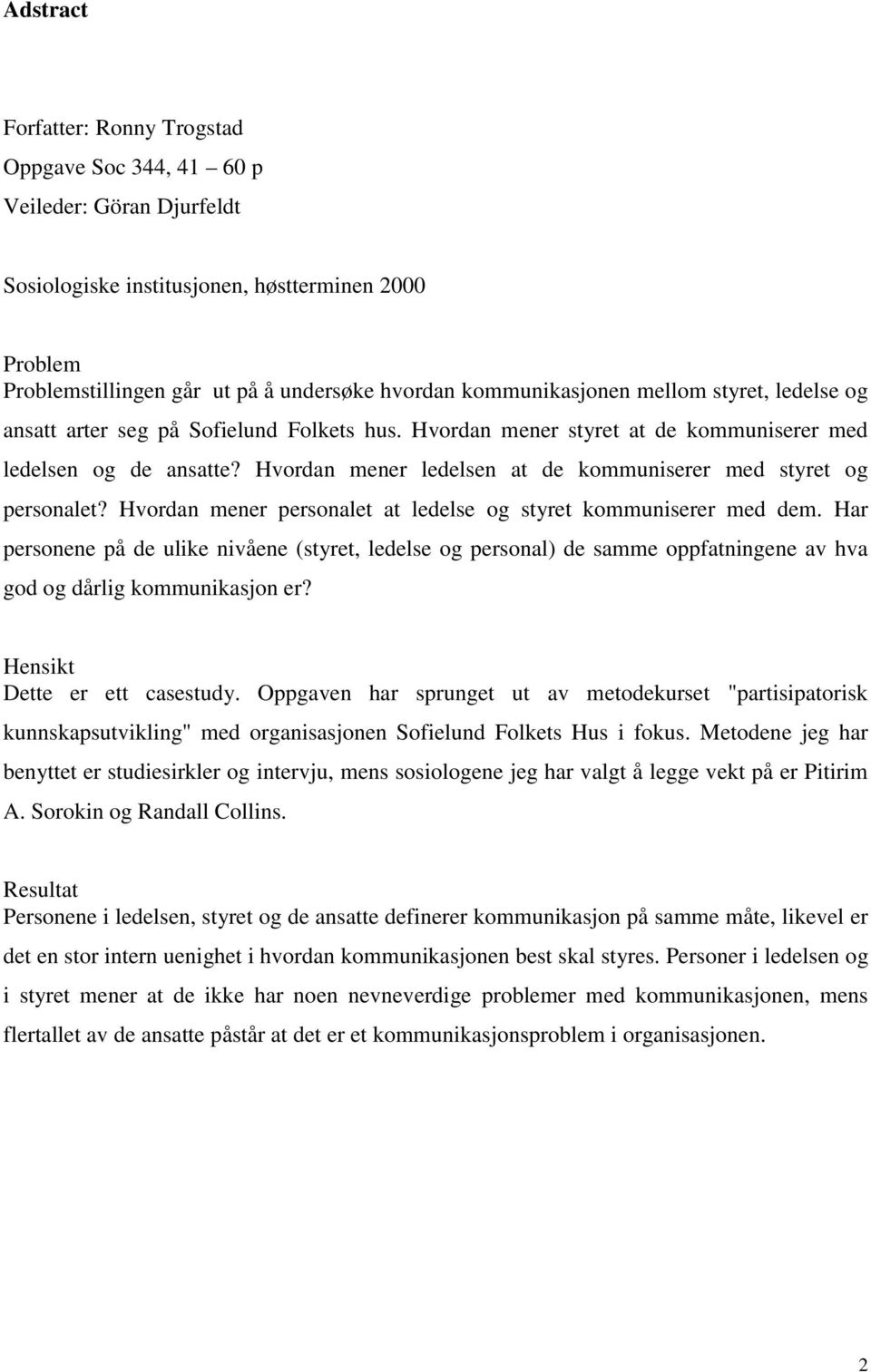 Hvordan mener ledelsen at de kommuniserer med styret og personalet? Hvordan mener personalet at ledelse og styret kommuniserer med dem.