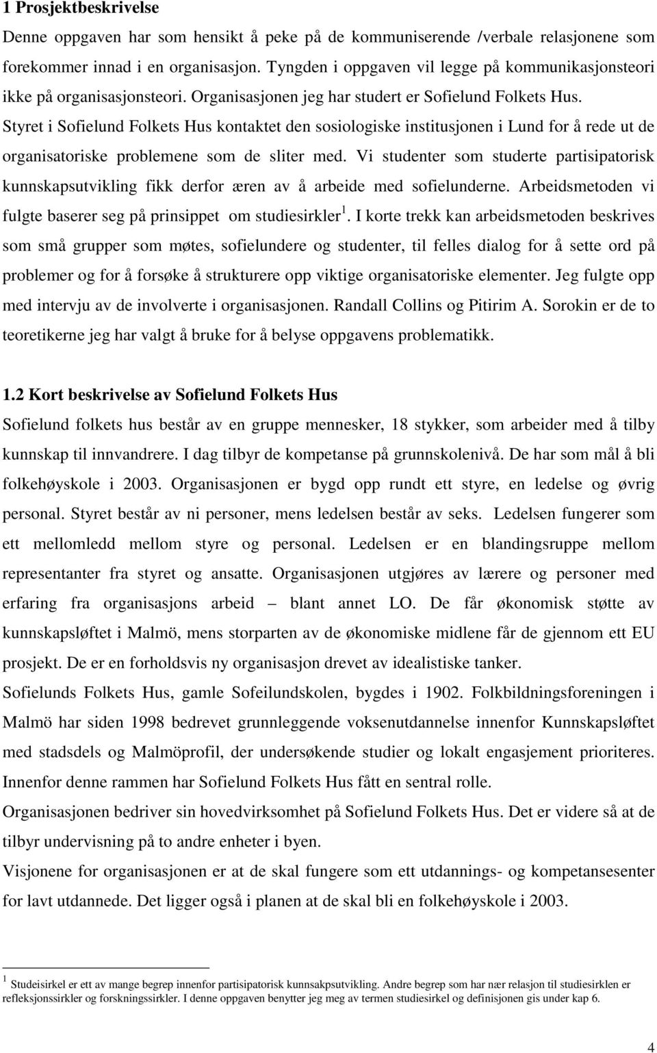 Styret i Sofielund Folkets Hus kontaktet den sosiologiske institusjonen i Lund for å rede ut de organisatoriske problemene som de sliter med.