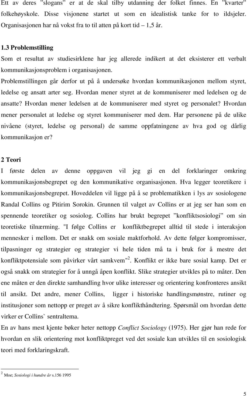 5 år. 1.3 Problemstilling Som et resultat av studiesirklene har jeg allerede indikert at det eksisterer ett verbalt kommunikasjonsproblem i organisasjonen.