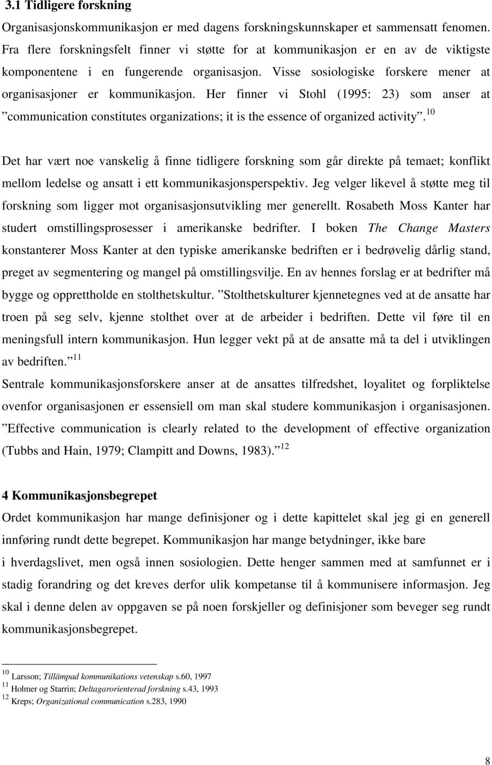 Her finner vi Stohl (1995: 23) som anser at communication constitutes organizations; it is the essence of organized activity.