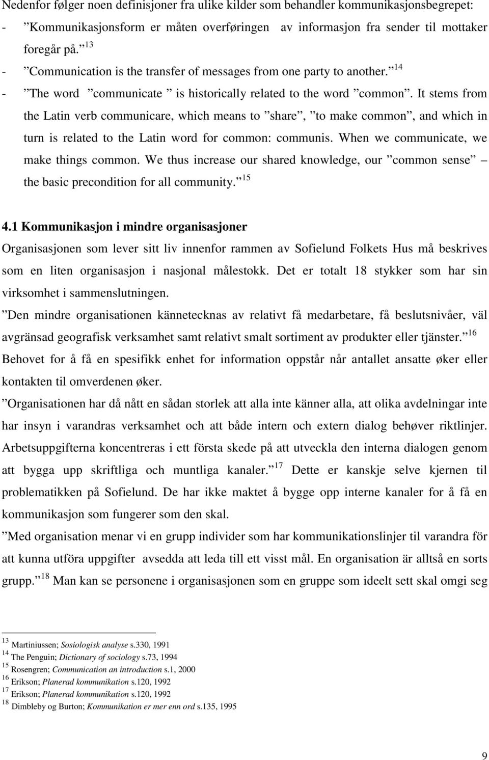 It stems from the Latin verb communicare, which means to share, to make common, and which in turn is related to the Latin word for common: communis. When we communicate, we make things common.