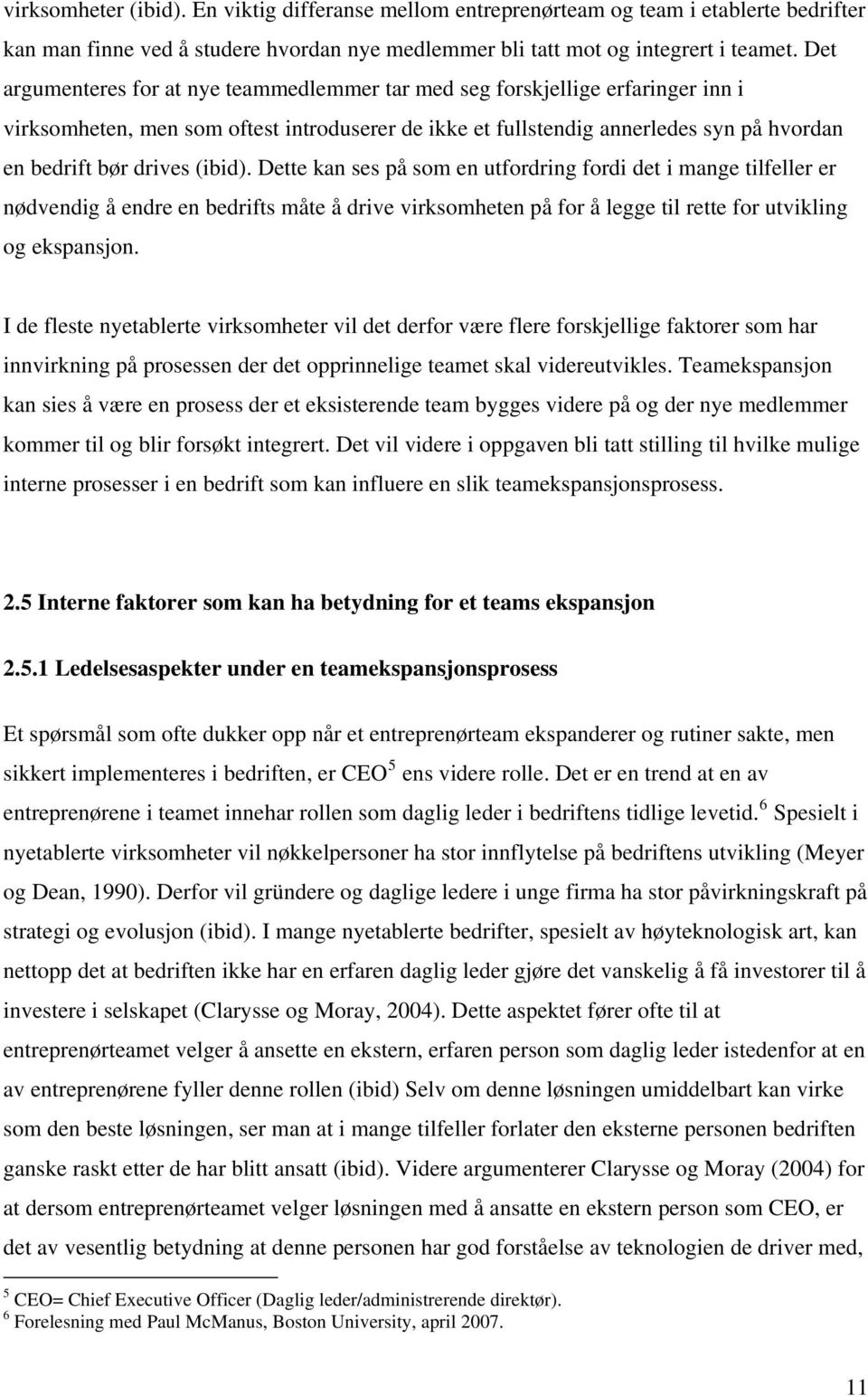 (ibid). Dette kan ses på som en utfordring fordi det i mange tilfeller er nødvendig å endre en bedrifts måte å drive virksomheten på for å legge til rette for utvikling og ekspansjon.