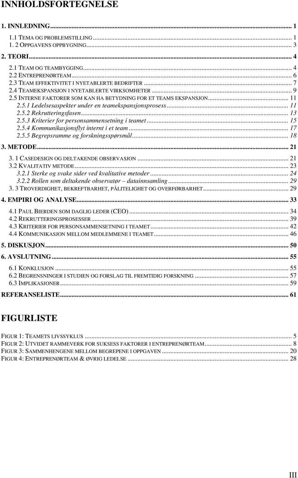 .. 11 2.5.2 Rekrutteringsfasen... 13 2.5.3 Kriterier for personsammensetning i teamet... 15 2.5.4 Kommunikasjonsflyt internt i et team... 17 2.5.5 Begrepsramme og forskningsspørsmål... 18 3. METODE.