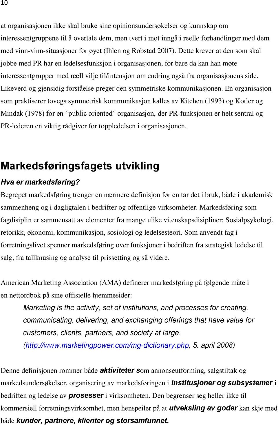 Dette krever at den som skal jobbe med PR har en ledelsesfunksjon i organisasjonen, for bare da kan han møte interessentgrupper med reell vilje til/intensjon om endring også fra organisasjonens side.