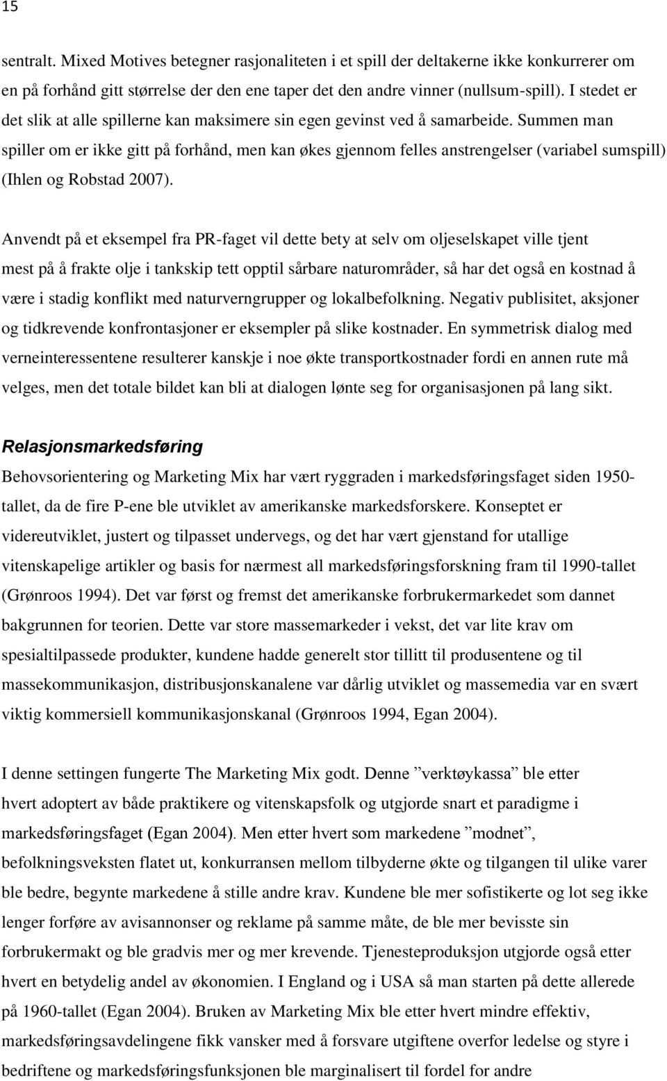 Summen man spiller om er ikke gitt på forhånd, men kan økes gjennom felles anstrengelser (variabel sumspill) (Ihlen og Robstad 2007).