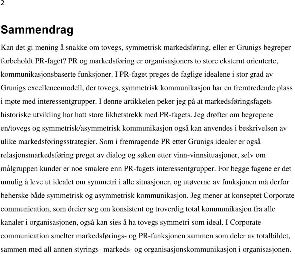 I PR-faget preges de faglige idealene i stor grad av Grunigs excellencemodell, der tovegs, symmetrisk kommunikasjon har en fremtredende plass i møte med interessentgrupper.