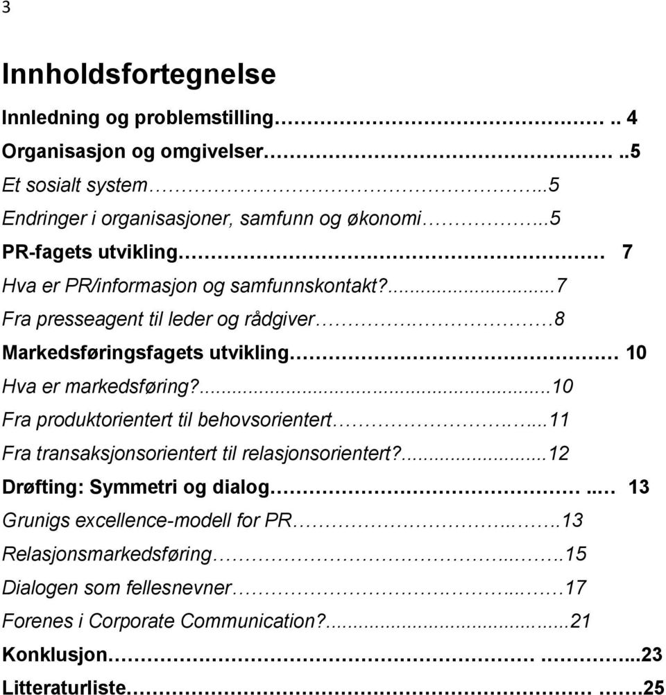 8 Markedsføringsfagets utvikling 10 Hva er markedsføring?...10 Fra produktorientert til behovsorientert....11 Fra transaksjonsorientert til relasjonsorientert?