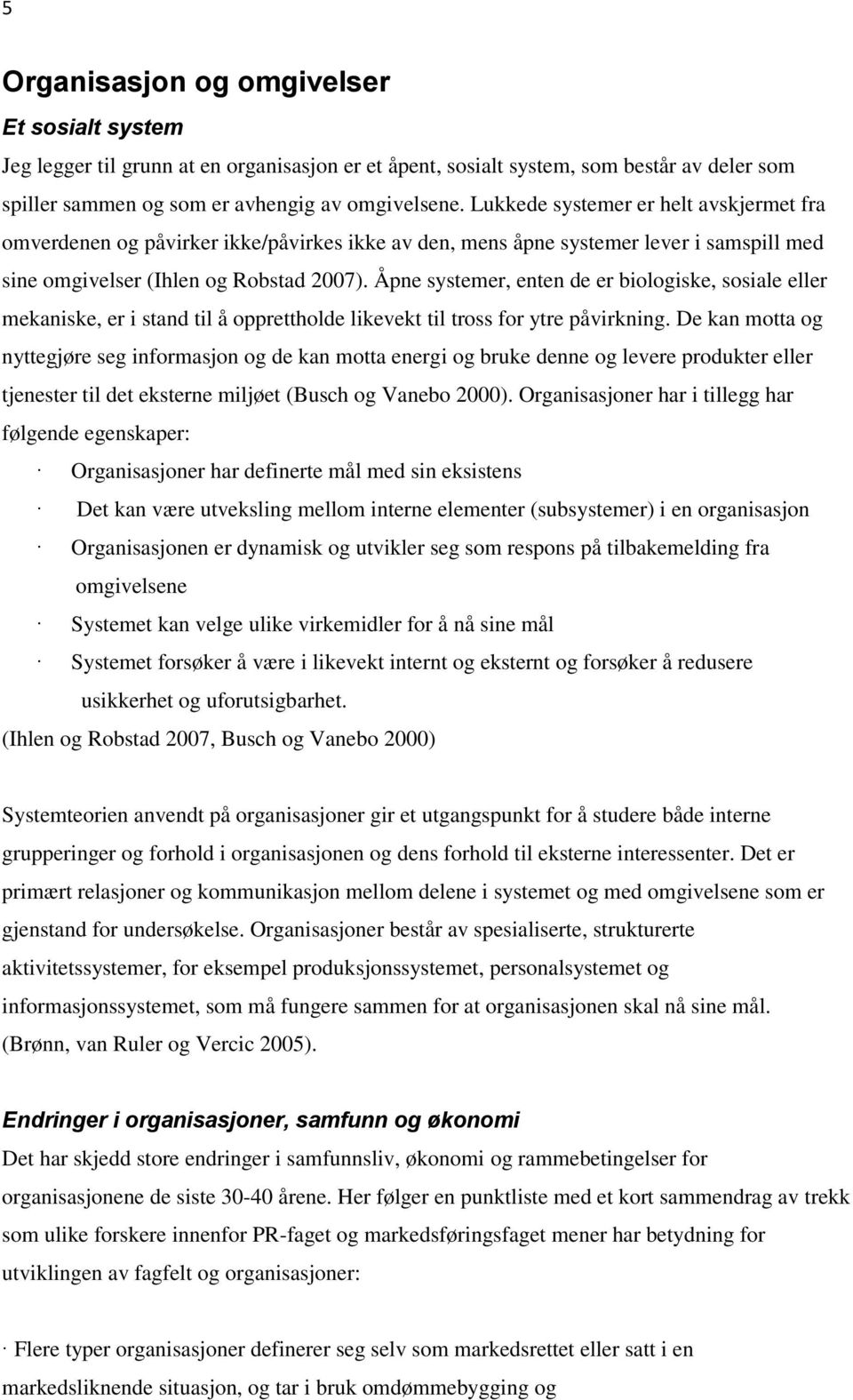 Åpne systemer, enten de er biologiske, sosiale eller mekaniske, er i stand til å opprettholde likevekt til tross for ytre påvirkning.