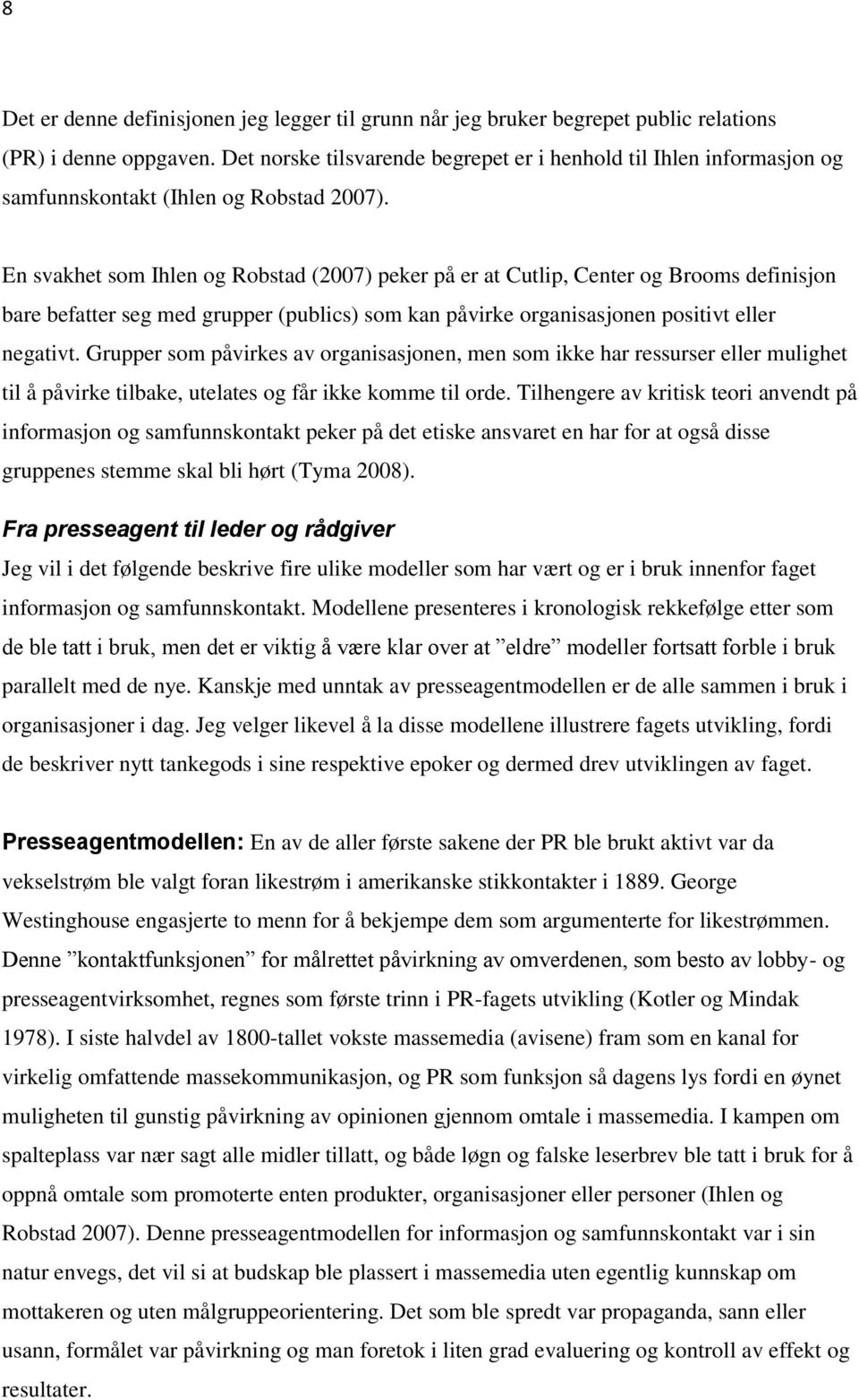 En svakhet som Ihlen og Robstad (2007) peker på er at Cutlip, Center og Brooms definisjon bare befatter seg med grupper (publics) som kan påvirke organisasjonen positivt eller negativt.