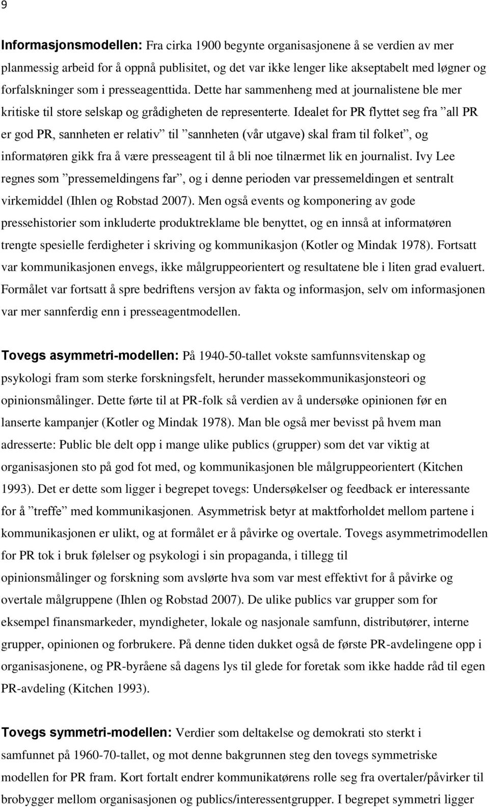 Idealet for PR flyttet seg fra all PR er god PR, sannheten er relativ til sannheten (vår utgave) skal fram til folket, og informatøren gikk fra å være presseagent til å bli noe tilnærmet lik en