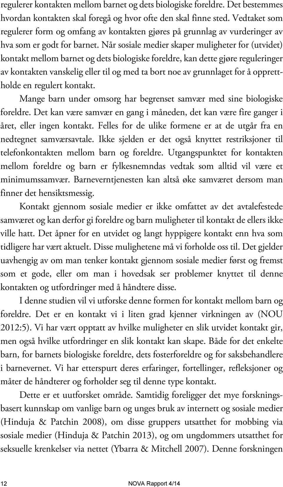 Når sosiale medier skaper muligheter for (utvidet) kontakt mellom barnet og dets biologiske foreldre, kan dette gjøre reguleringer av kontakten vanskelig eller til og med ta bort noe av grunnlaget