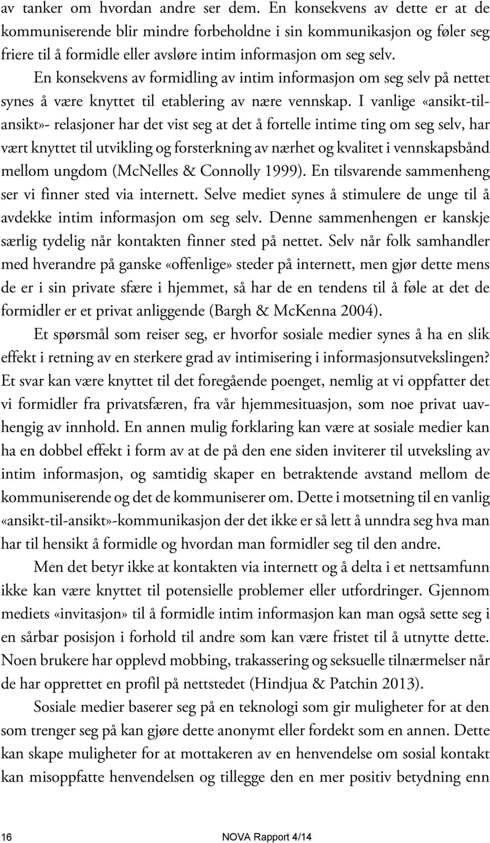 En konsekvens av formidling av intim informasjon om seg selv på nettet synes å være knyttet til etablering av nære vennskap.