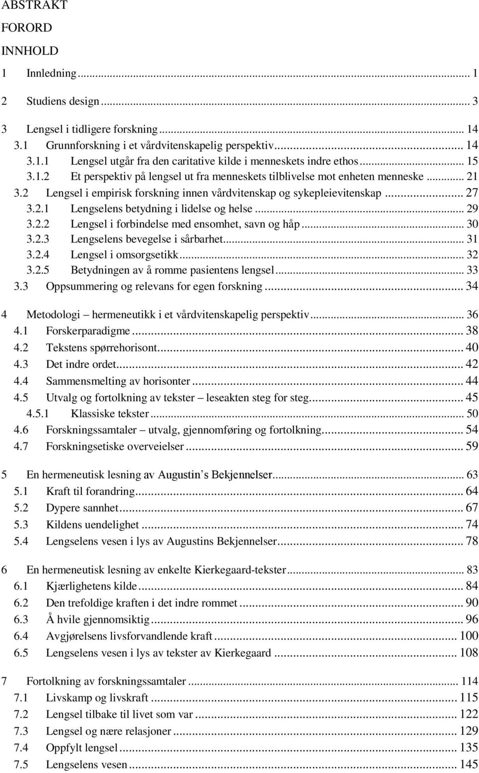 .. 29 3.2.2 Lengsel i forbindelse med ensomhet, savn og håp... 30 3.2.3 Lengselens bevegelse i sårbarhet... 31 3.2.4 Lengsel i omsorgsetikk... 32 3.2.5 Betydningen av å romme pasientens lengsel... 33 3.