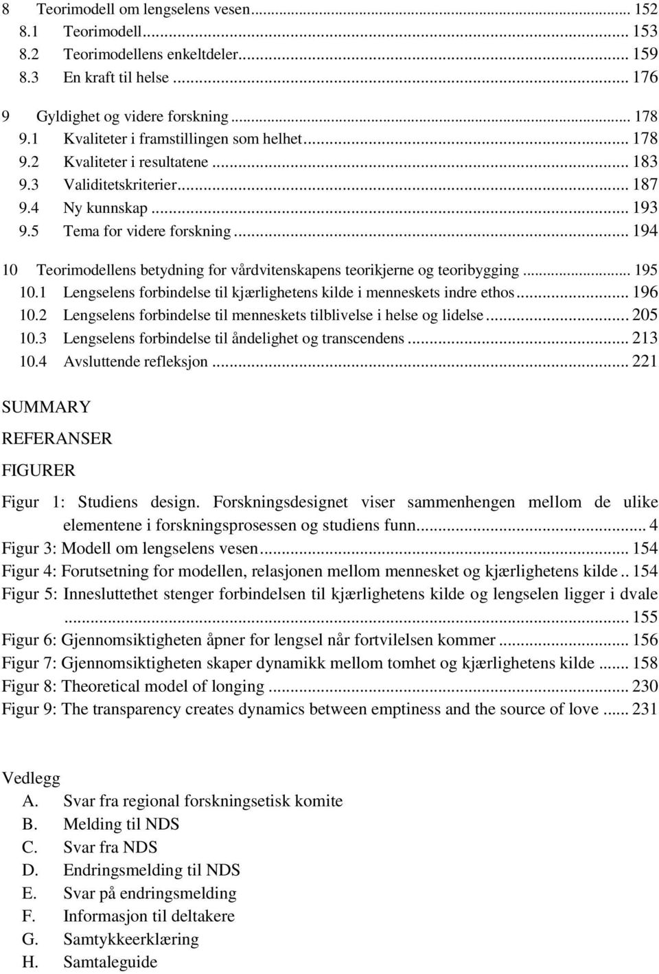 .. 194 10 Teorimodellens betydning for vårdvitenskapens teorikjerne og teoribygging... 195 10.1 Lengselens forbindelse til kjærlighetens kilde i menneskets indre ethos... 196 10.