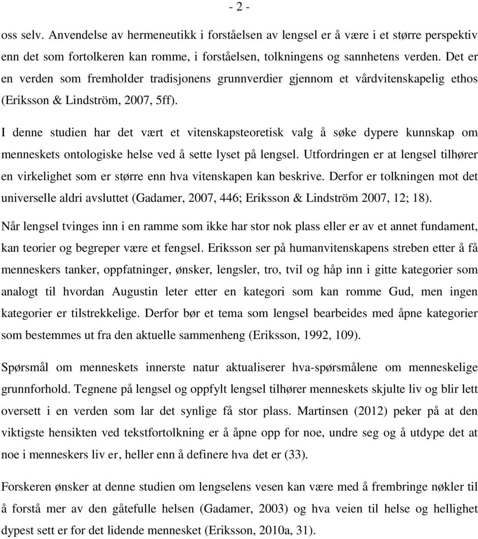 I denne studien har det vært et vitenskapsteoretisk valg å søke dypere kunnskap om menneskets ontologiske helse ved å sette lyset på lengsel.