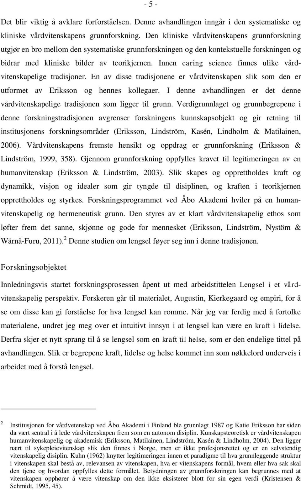 Innen caring science finnes ulike vårdvitenskapelige tradisjoner. En av disse tradisjonene er vårdvitenskapen slik som den er utformet av Eriksson og hennes kollegaer.