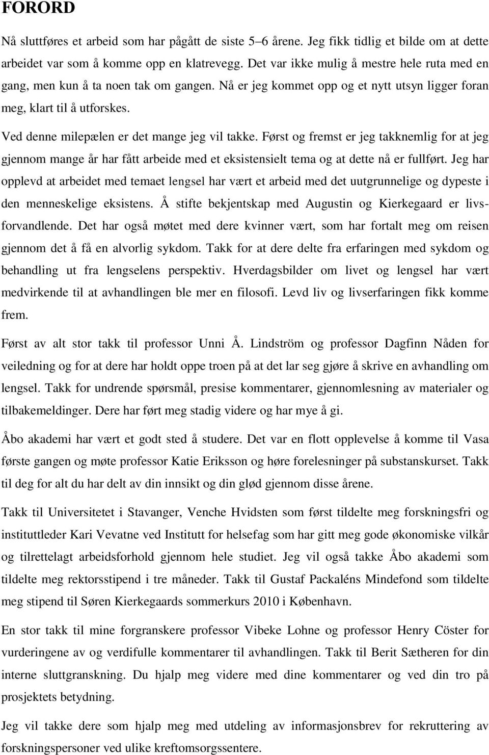 Ved denne milepælen er det mange jeg vil takke. Først og fremst er jeg takknemlig for at jeg gjennom mange år har fått arbeide med et eksistensielt tema og at dette nå er fullført.