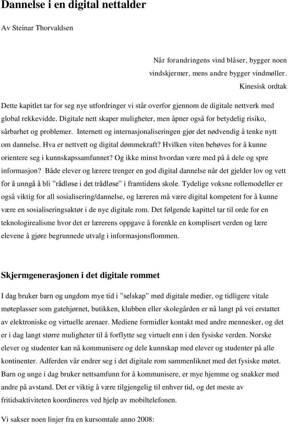 Digitale nett skaper muligheter, men åpner også for betydelig risiko, sårbarhet og problemer. Internett og internasjonaliseringen gjør det nødvendig å tenke nytt om dannelse.