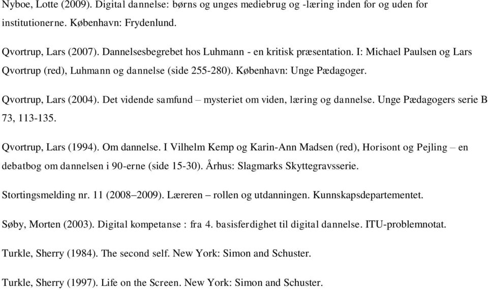 Det vidende samfund mysteriet om viden, læring og dannelse. Unge Pædagogers serie B 73, 113-135. Qvortrup, Lars (1994). Om dannelse.