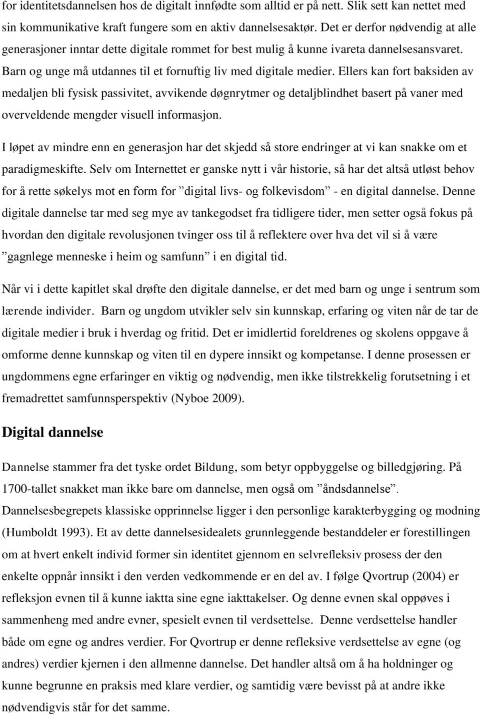 Ellers kan fort baksiden av medaljen bli fysisk passivitet, avvikende døgnrytmer og detaljblindhet basert på vaner med overveldende mengder visuell informasjon.