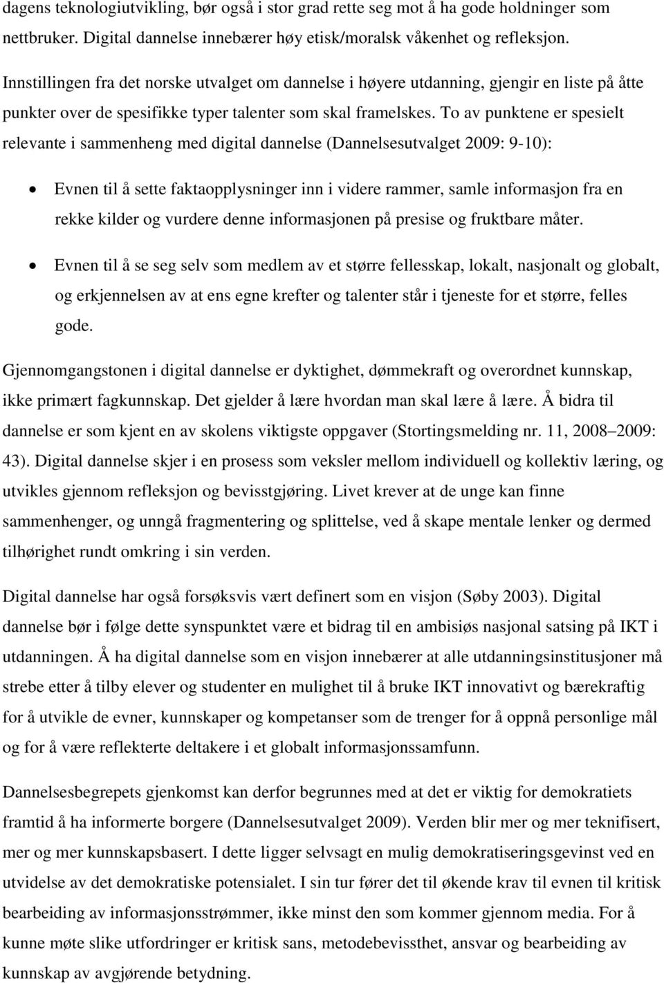 To av punktene er spesielt relevante i sammenheng med digital dannelse (Dannelsesutvalget 2009: 9-10): Evnen til å sette faktaopplysninger inn i videre rammer, samle informasjon fra en rekke kilder