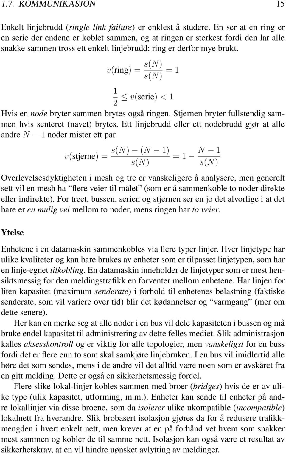 v(ring) = s(n) s(n) = 1 1 2 v(serie) < 1 Hvis en node bryter sammen brytes også ringen. Stjernen bryter fullstendig sammen hvis senteret (navet) brytes.