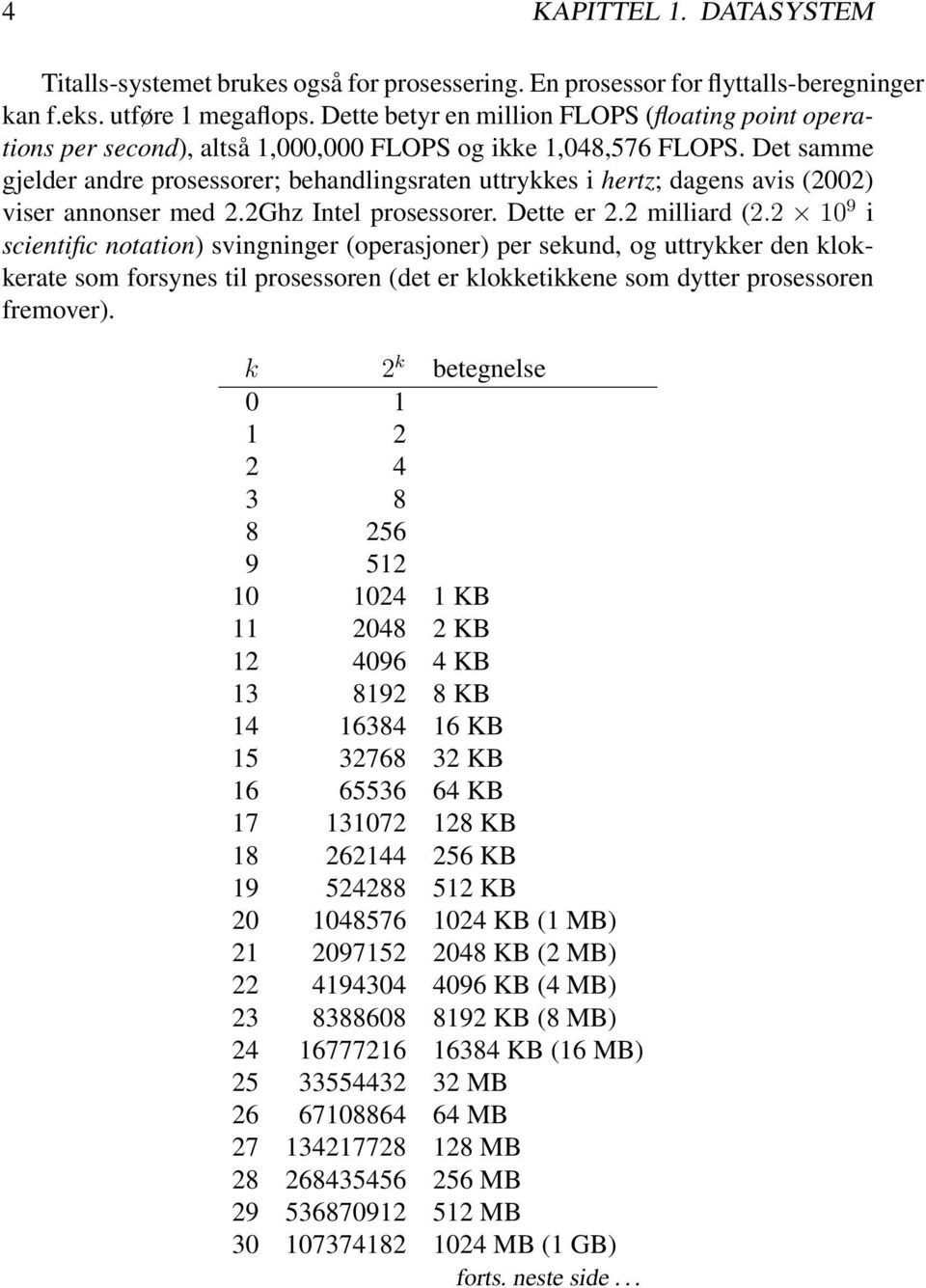 Det samme gjelder andre prosessorer; behandlingsraten uttrykkes i hertz; dagens avis (2002) viser annonser med 2.2Ghz Intel prosessorer. Dette er 2.2 milliard (2.