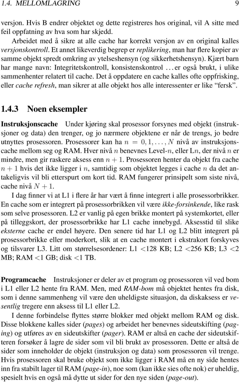 Et annet likeverdig begrep er replikering, man har flere kopier av samme objekt spredt omkring av ytelseshensyn (og sikkerhetshensyn).