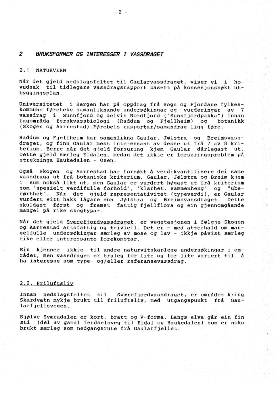 fagområda ferskvassbiologi (Raddum og Fjellheim) og botanikk (Skogen og Aarrestad).Førebels rapportar/samandrag ligg føre.