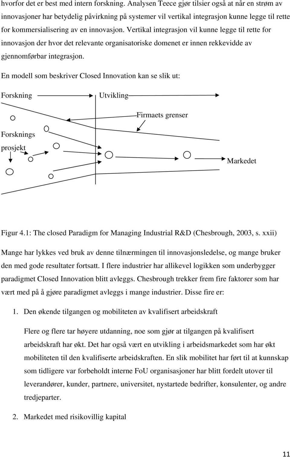 Vertikal integrasjon vil kunne legge til rette for innovasjon der hvor det relevante organisatoriske domenet er innen rekkevidde av gjennomførbar integrasjon.