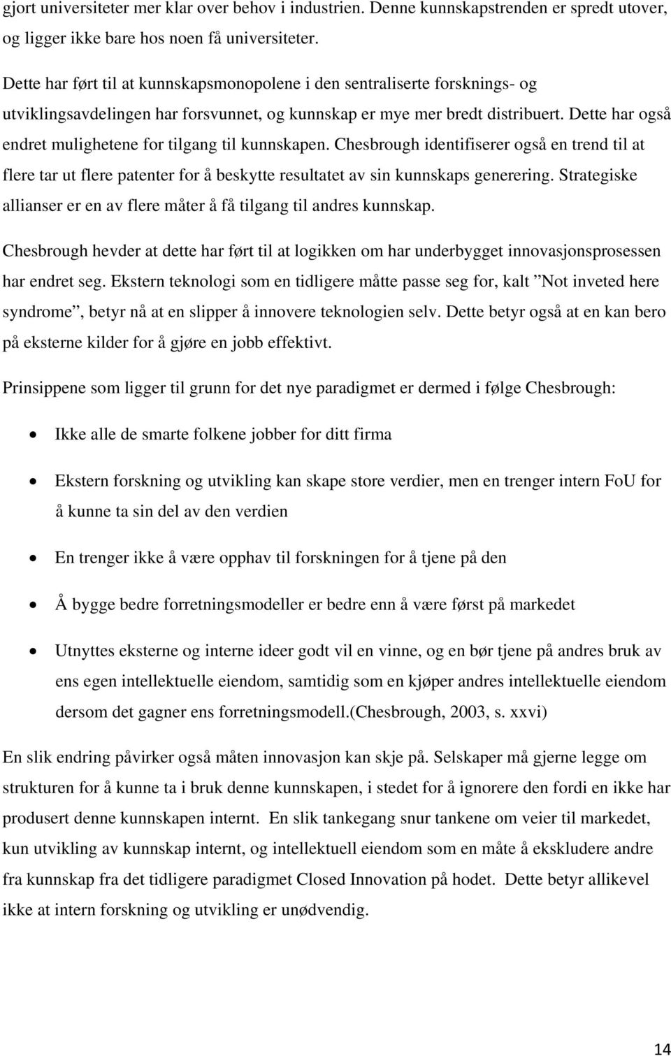 Dette har også endret mulighetene for tilgang til kunnskapen. Chesbrough identifiserer også en trend til at flere tar ut flere patenter for å beskytte resultatet av sin kunnskaps generering.