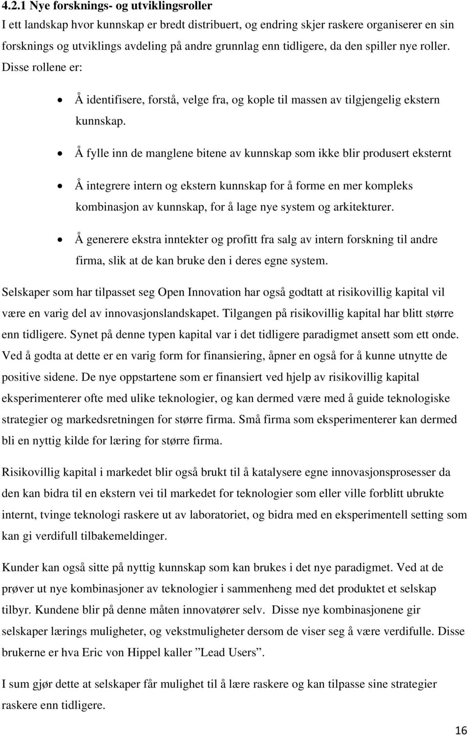 Å fylle inn de manglene bitene av kunnskap som ikke blir produsert eksternt Å integrere intern og ekstern kunnskap for å forme en mer kompleks kombinasjon av kunnskap, for å lage nye system og