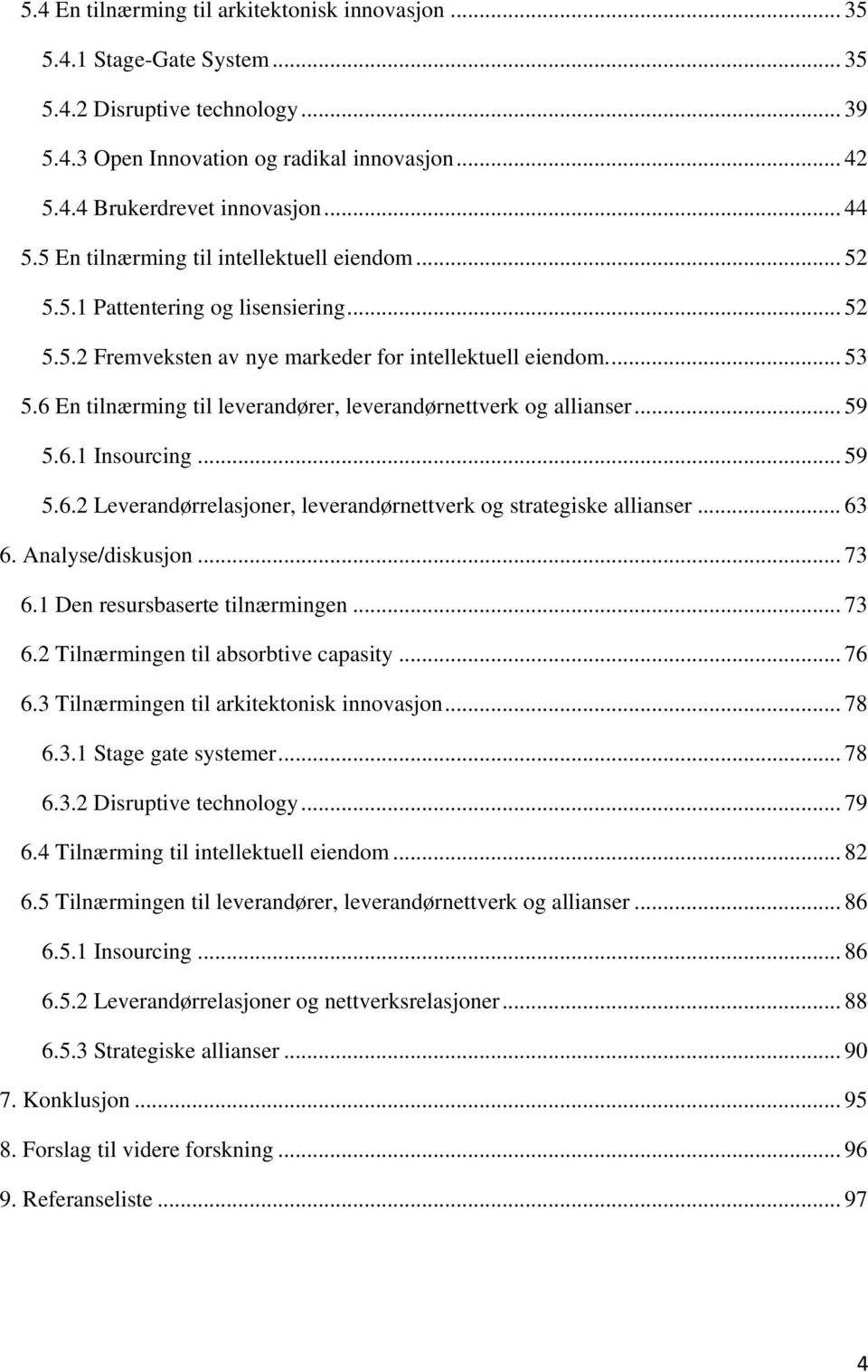 6 En tilnærming til leverandører, leverandørnettverk og allianser... 59 5.6.1 Insourcing... 59 5.6.2 Leverandørrelasjoner, leverandørnettverk og strategiske allianser... 63 6. Analyse/diskusjon... 73 6.