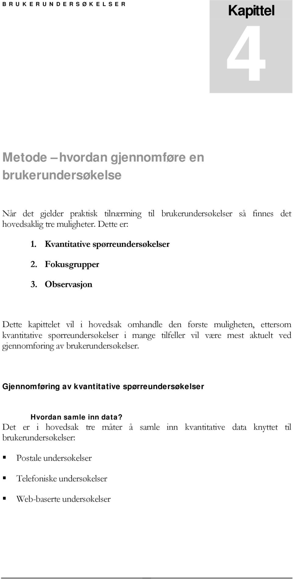 Observasjon Dette kapittelet vil i hovedsak omhandle den første muligheten, ettersom kvantitative spørreundersøkelser i mange tilfeller vil være mest aktuelt ved