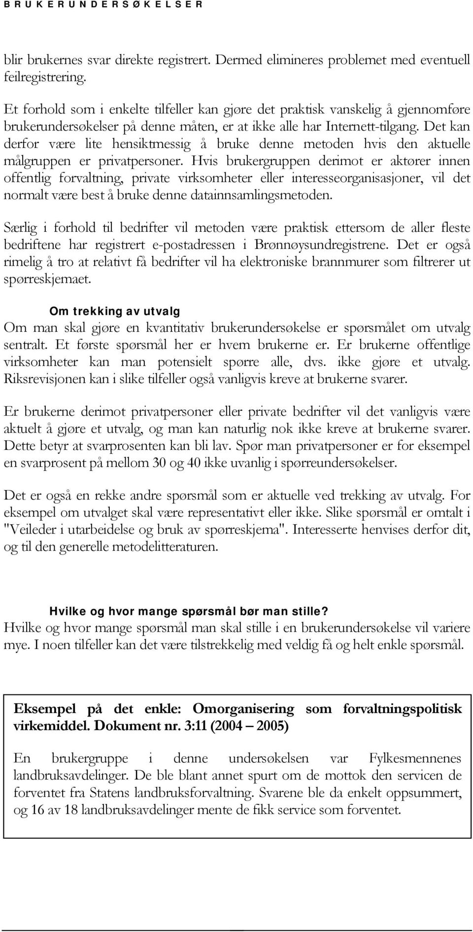 Det kan derfor være lite hensiktmessig å bruke denne metoden hvis den aktuelle målgruppen er privatpersoner.