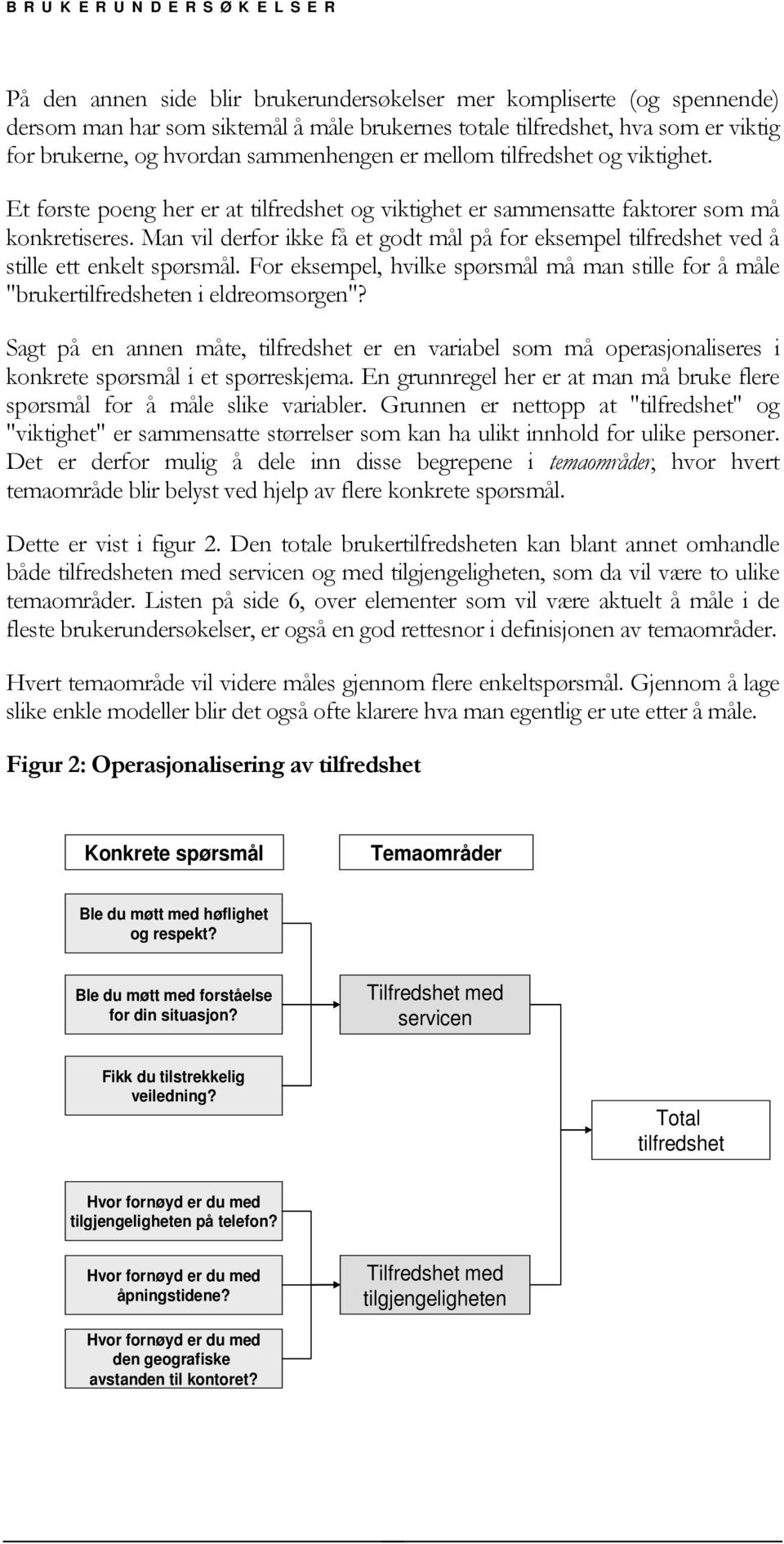 Man vil derfor ikke få et godt mål på for eksempel tilfredshet ved å stille ett enkelt spørsmål. For eksempel, hvilke spørsmål må man stille for å måle "brukertilfredsheten i eldreomsorgen"?