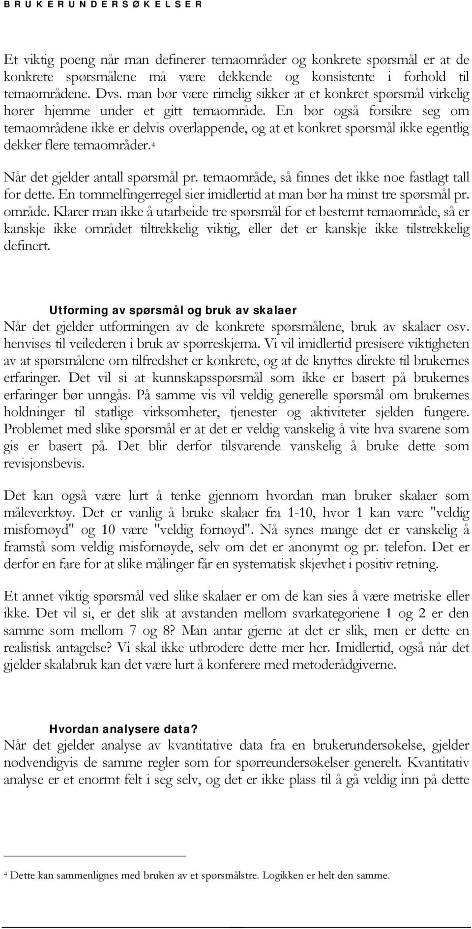 En bør også forsikre seg om temaområdene ikke er delvis overlappende, og at et konkret spørsmål ikke egentlig dekker flere temaområder. 4 Når det gjelder antall spørsmål pr.