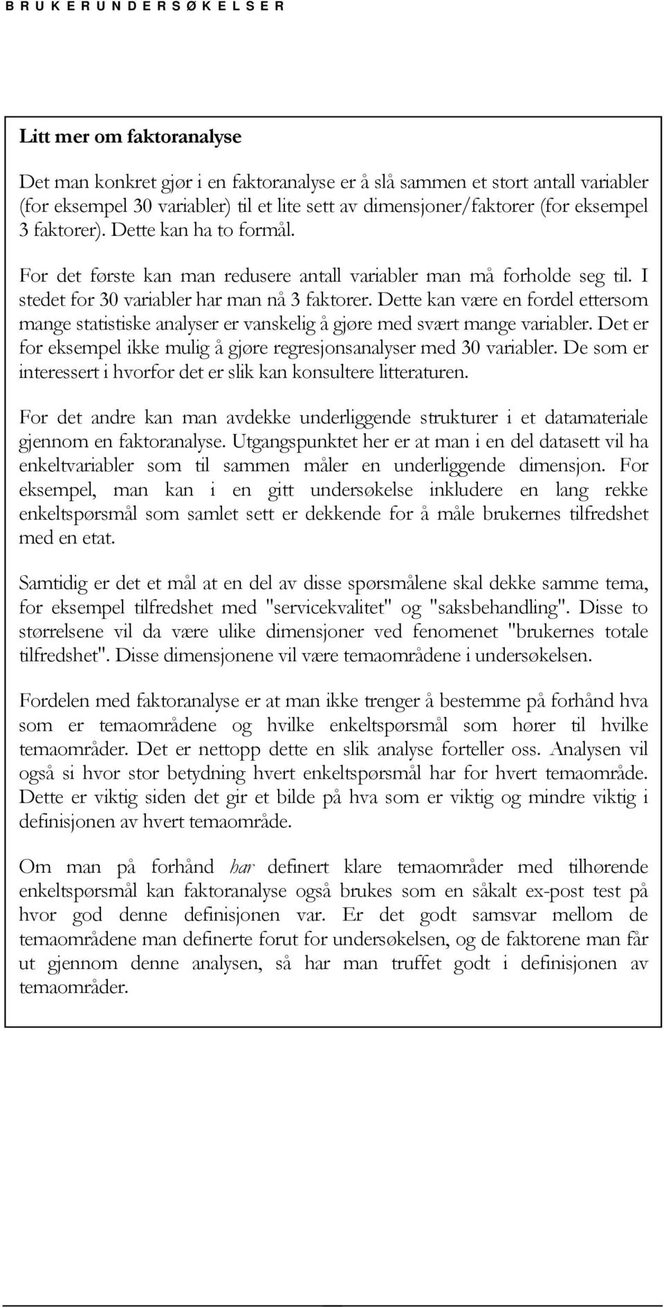 Dette kan være en fordel ettersom mange statistiske analyser er vanskelig å gjøre med svært mange variabler. Det er for eksempel ikke mulig å gjøre regresjonsanalyser med 30 variabler.