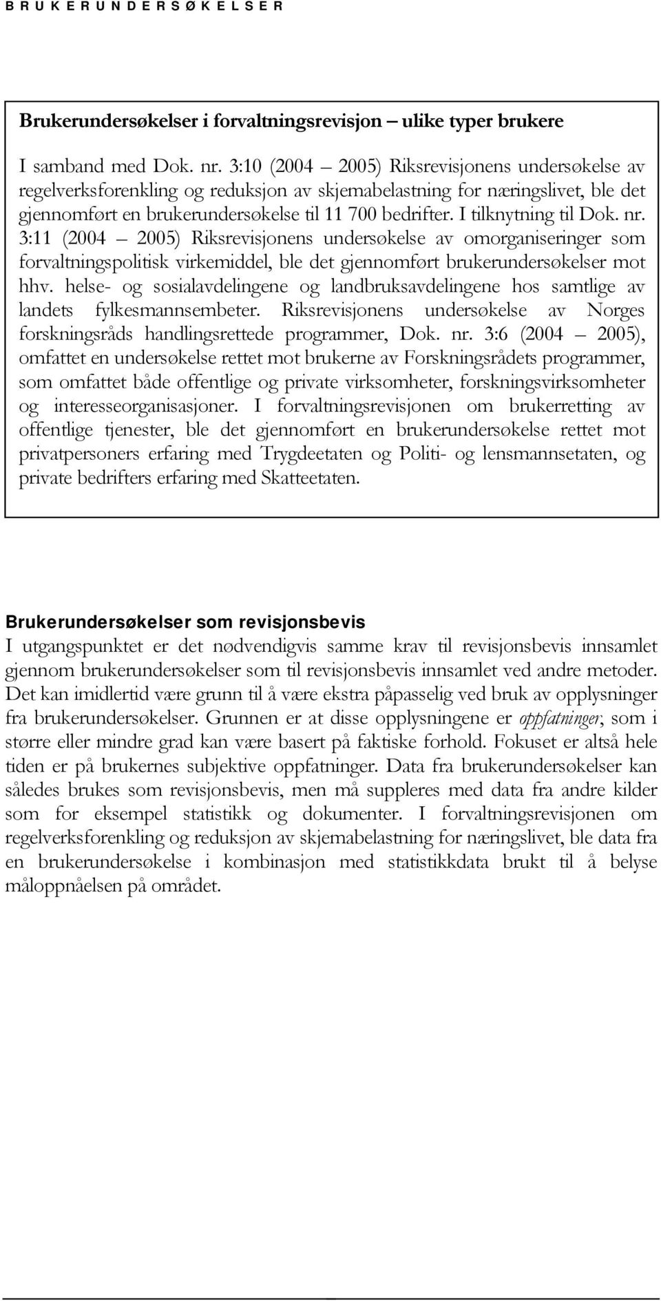 I tilknytning til Dok. nr. 3:11 (2004 2005) Riksrevisjonens undersøkelse av omorganiseringer som forvaltningspolitisk virkemiddel, ble det gjennomført brukerundersøkelser mot hhv.