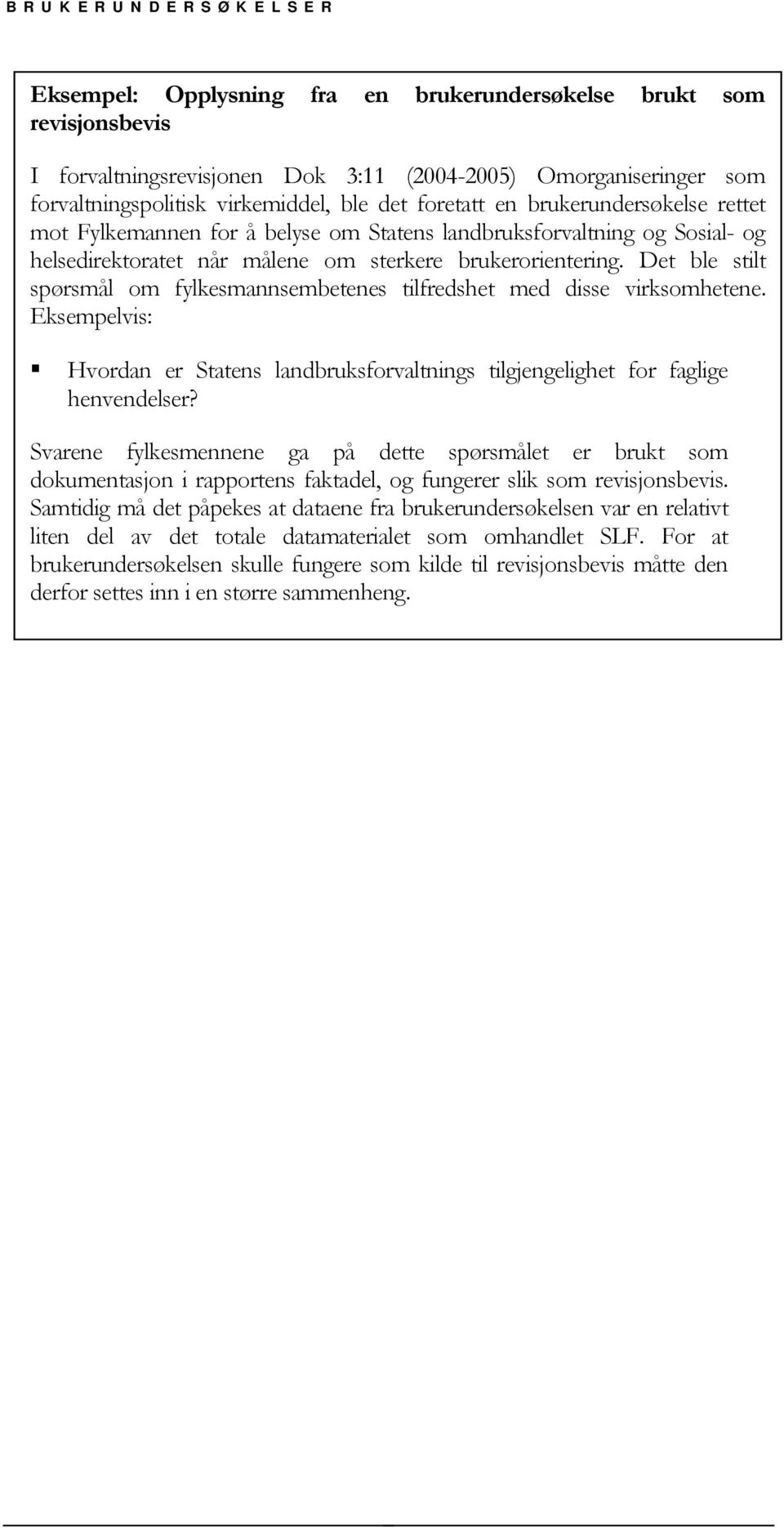 Det ble stilt spørsmål om fylkesmannsembetenes tilfredshet med disse virksomhetene. Eksempelvis: Hvordan er Statens landbruksforvaltnings tilgjengelighet for faglige henvendelser?