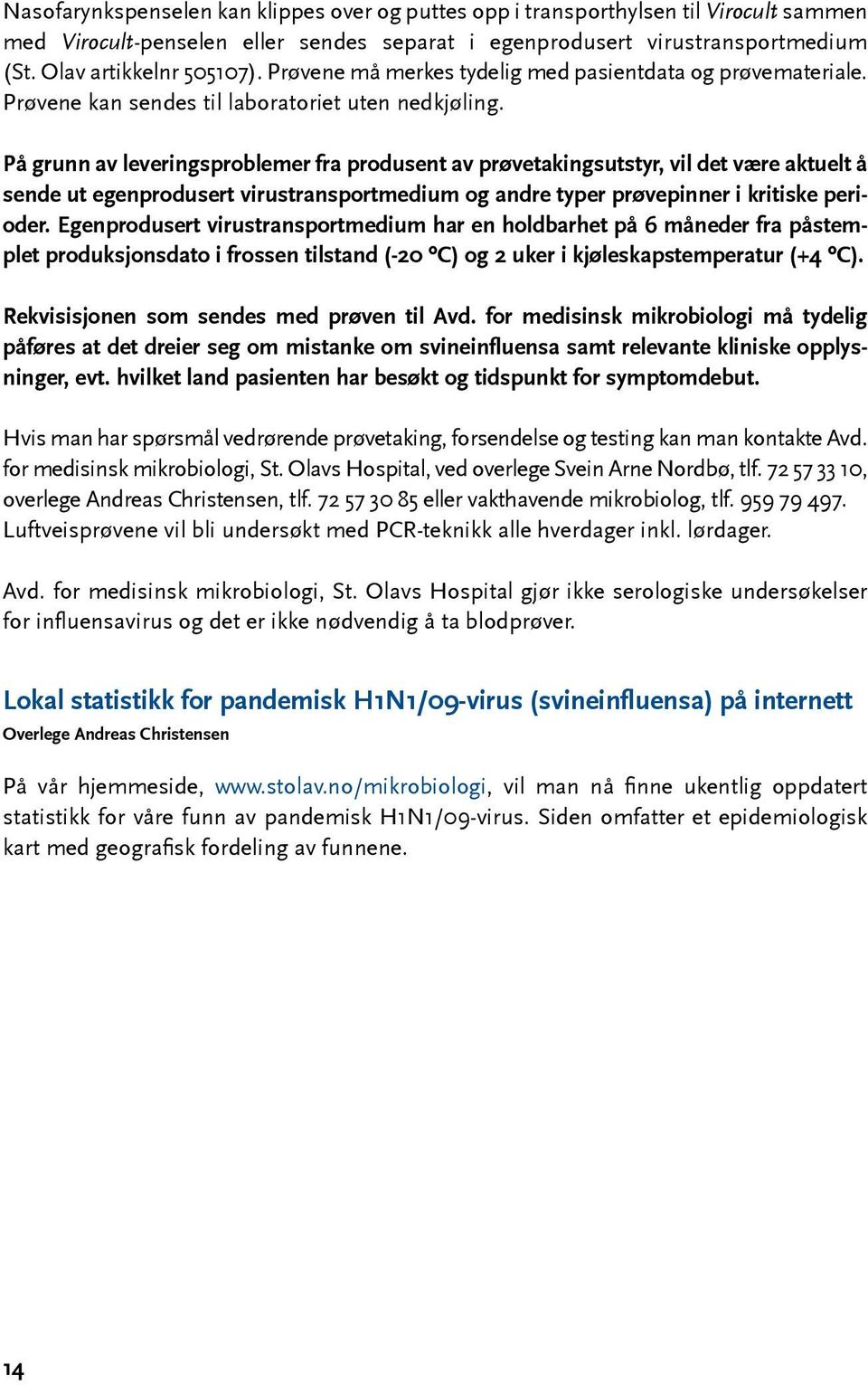 På grunn av leveringsproblemer fra produsent av prøvetakingsutstyr, vil det være aktuelt å sende ut egenprodusert virustransportmedium og andre typer prøvepinner i kritiske perioder.