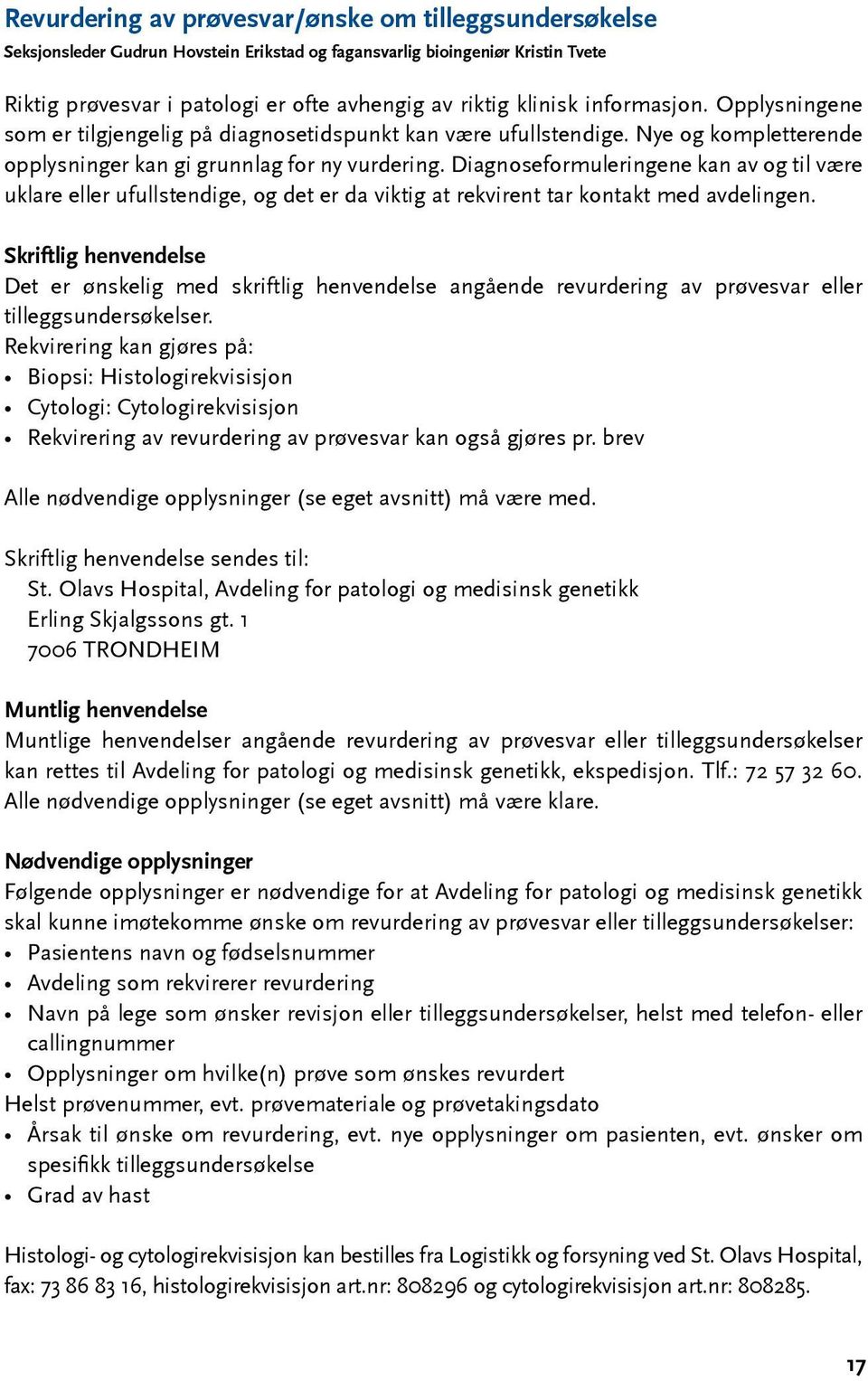 Diagnoseformuleringene kan av og til være uklare eller ufullstendige, og det er da viktig at rekvirent tar kontakt med avdelingen.