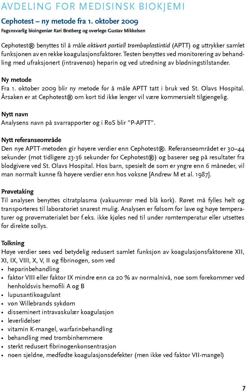 koagulasjonsfaktorer. Testen benyttes ved monitorering av behandling med ufraksjonert (intravenøs) heparin og ved utredning av blødningstilstander. Ny metode Fra 1.