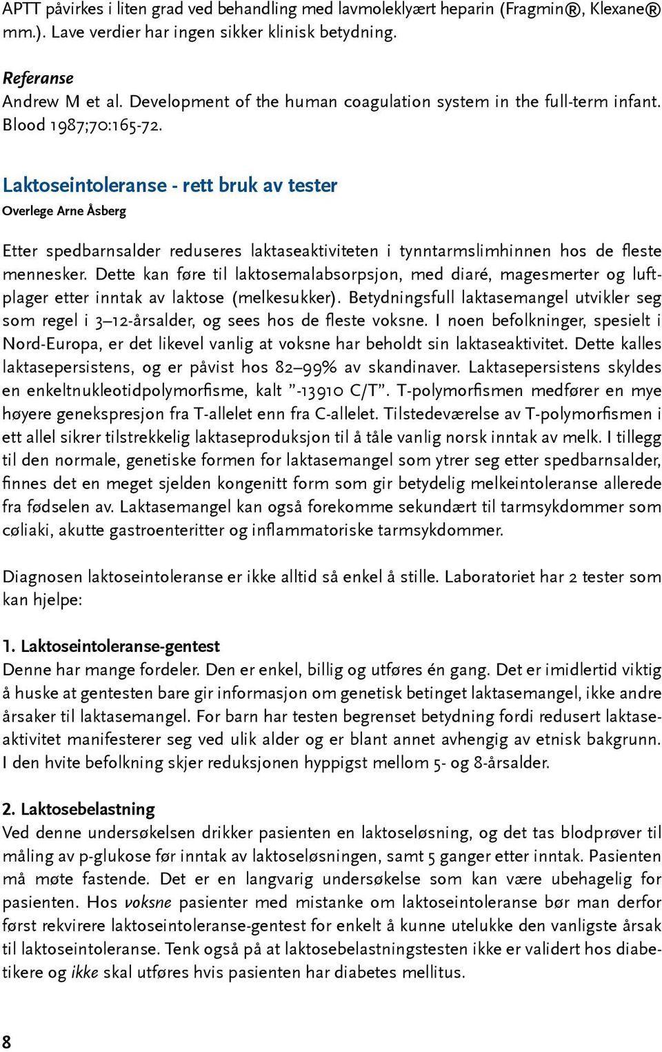 Laktoseintoleranse - rett bruk av tester Overlege Arne Åsberg Etter spedbarnsalder reduseres laktaseaktiviteten i tynntarmslimhinnen hos de fleste mennesker.