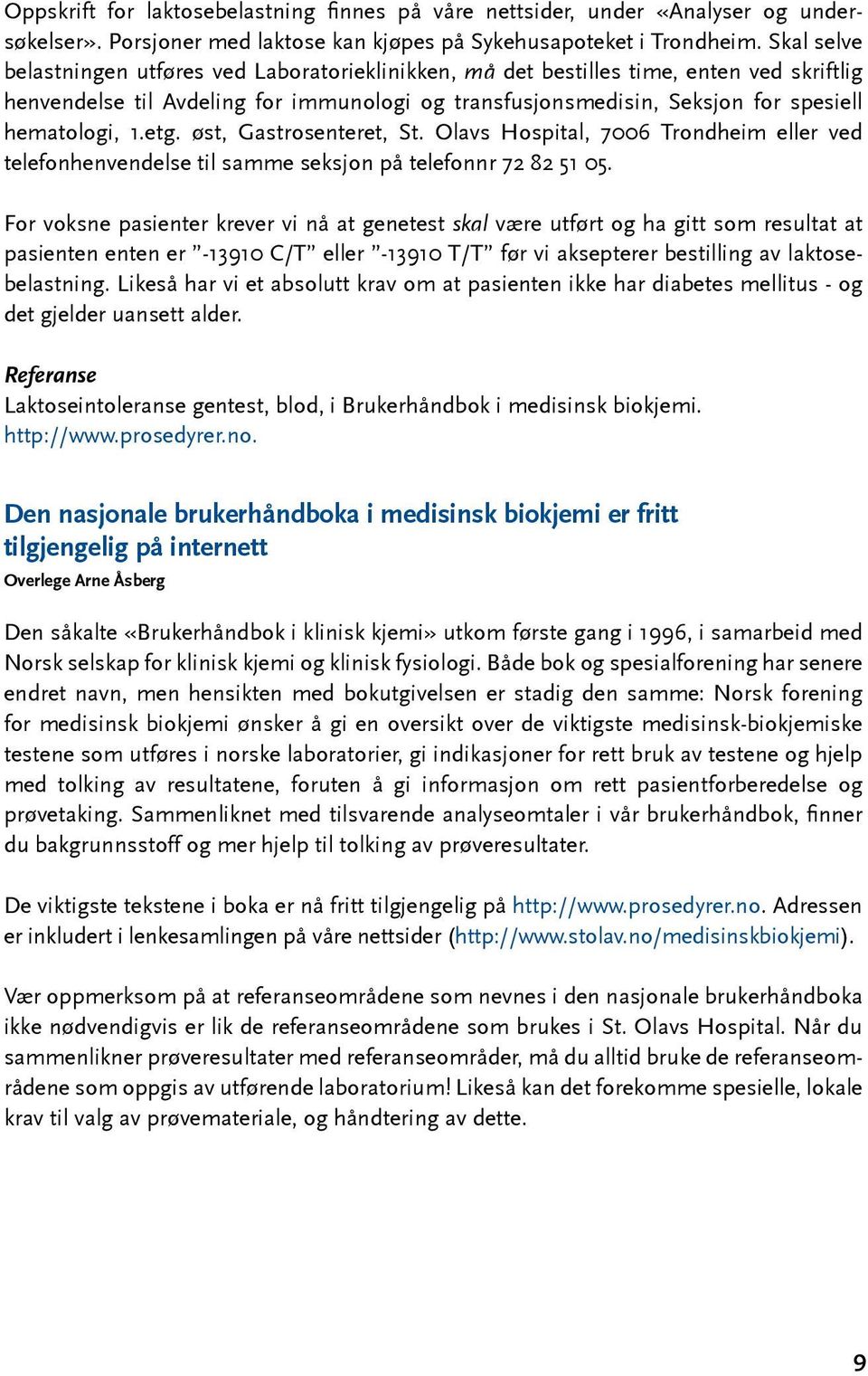 etg. øst, Gastrosenteret, St. Olavs Hospital, 7006 Trondheim eller ved telefon henvendelse til samme seksjon på telefonnr 72 82 51 05.