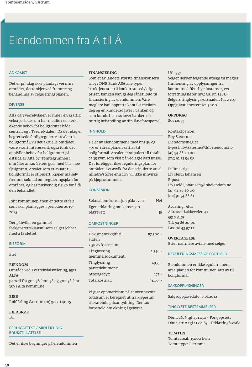 Da det idag er begrensede ferdigregulerte arealer til boligformål, vil det aktuelle området være svært interessent, også fordi det oppfyller behov for boligtomter på østsida av Alta by.