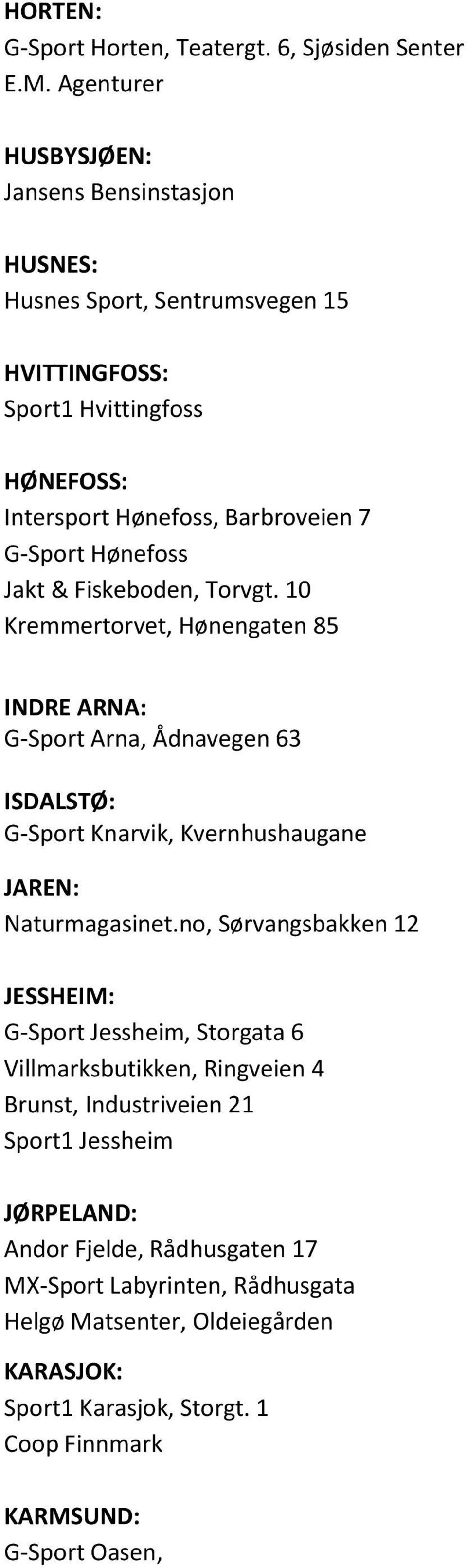 Hønefoss Jakt & Fiskeboden, Torvgt. 10 Kremmertorvet, Hønengaten 85 INDRE ARNA: G-Sport Arna, Ådnavegen 63 ISDALSTØ: G-Sport Knarvik, Kvernhushaugane JAREN: Naturmagasinet.