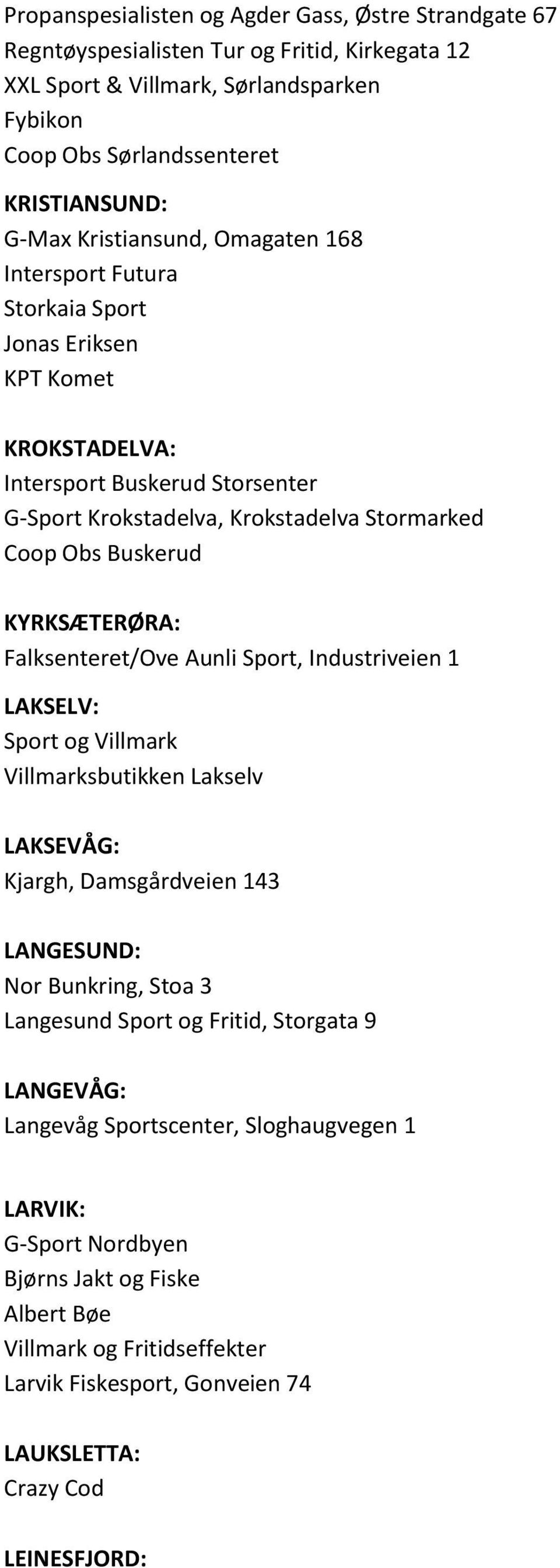 KYRKSÆTERØRA: Falksenteret/Ove Aunli Sport, Industriveien 1 LAKSELV: Sport og Villmark Villmarksbutikken Lakselv LAKSEVÅG: Kjargh, Damsgårdveien 143 LANGESUND: Nor Bunkring, Stoa 3 Langesund Sport og