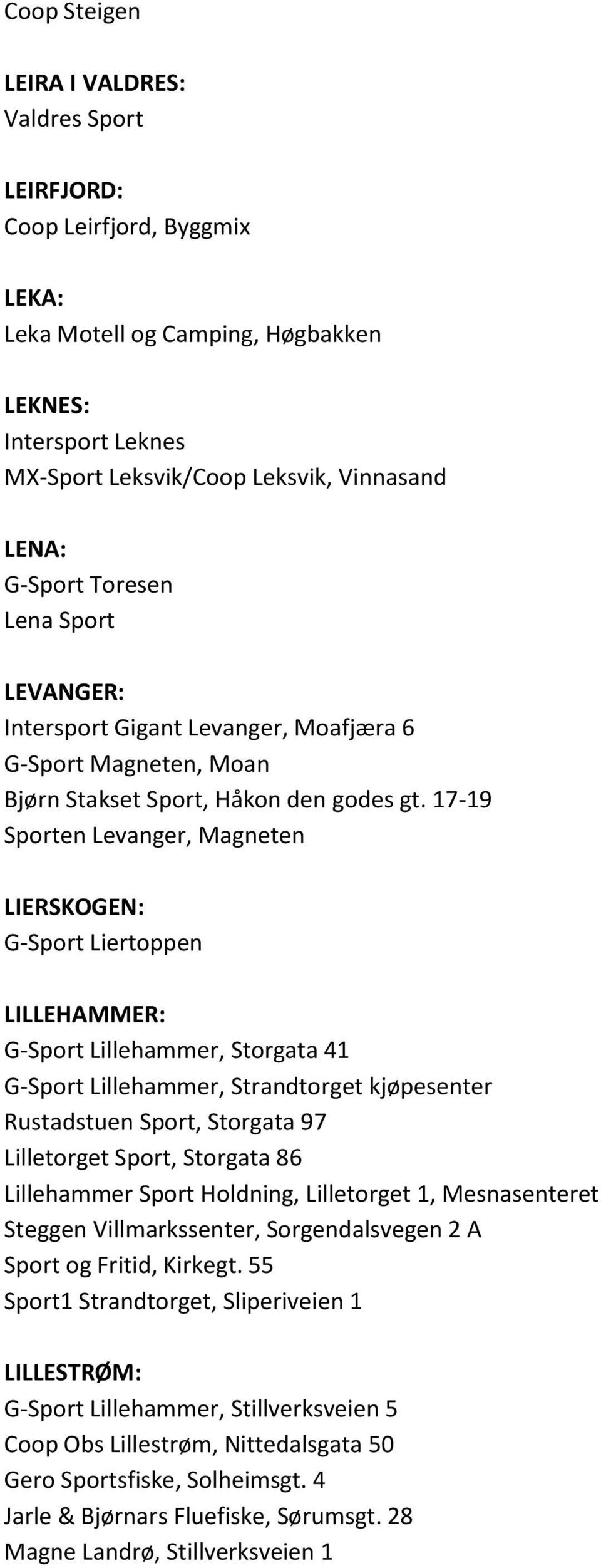 17-19 Sporten Levanger, Magneten LIERSKOGEN: G-Sport Liertoppen LILLEHAMMER: G-Sport Lillehammer, Storgata 41 G-Sport Lillehammer, Strandtorget kjøpesenter Rustadstuen Sport, Storgata 97 Lilletorget